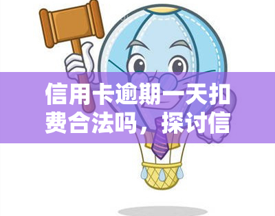 信用卡逾期一天扣费合法吗，探讨信用卡逾期一天扣费的合法性