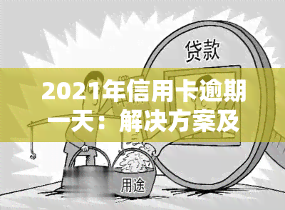 2021年信用卡逾期一天：解决方案及处理步骤