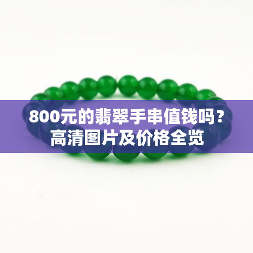 800元的翡翠手串值钱吗？高清图片及价格全览