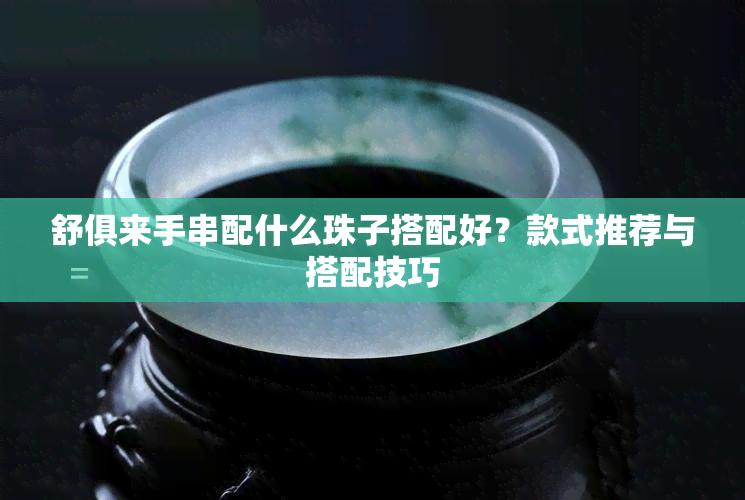 舒俱来手串配什么珠子搭配好？款式推荐与搭配技巧