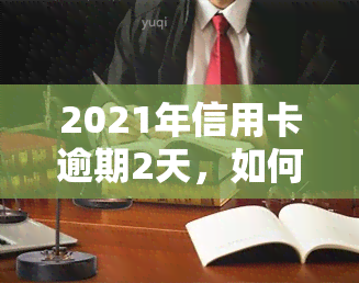 2021年信用卡逾期2天，如何避免信用卡逾期：以2021年为例