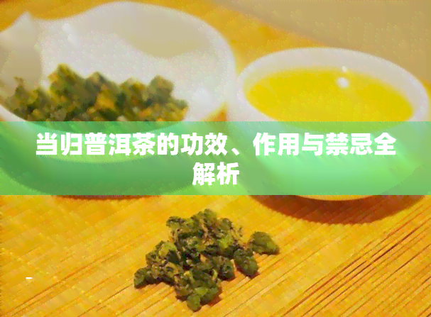 当归普洱茶的功效、作用与禁忌全解析