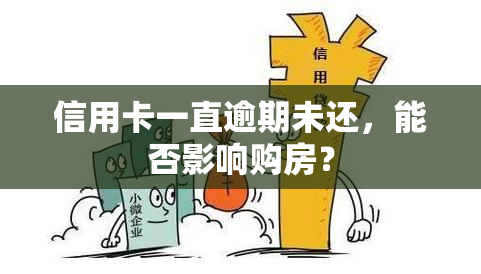 信用卡一直逾期未还，能否影响购房？