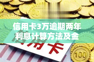 信用卡3万逾期两年利息计算方法及金额