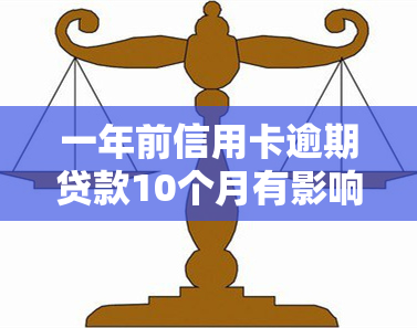 一年前信用卡逾期贷款10个月有影响：影响程度及解决方案