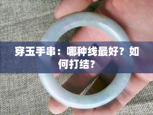 穿玉手串：哪种线更好？如何打结？