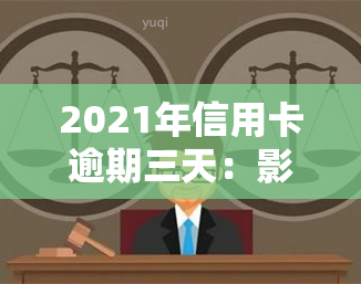 2021年信用卡逾期三天：影响及利息计算