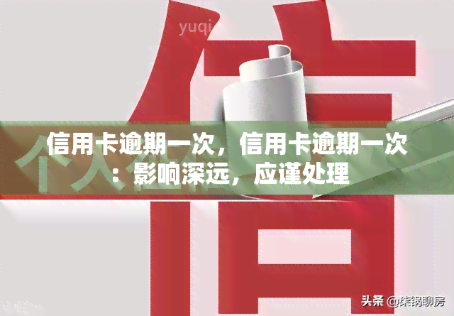 信用卡逾期一次，信用卡逾期一次：影响深远，应谨处理