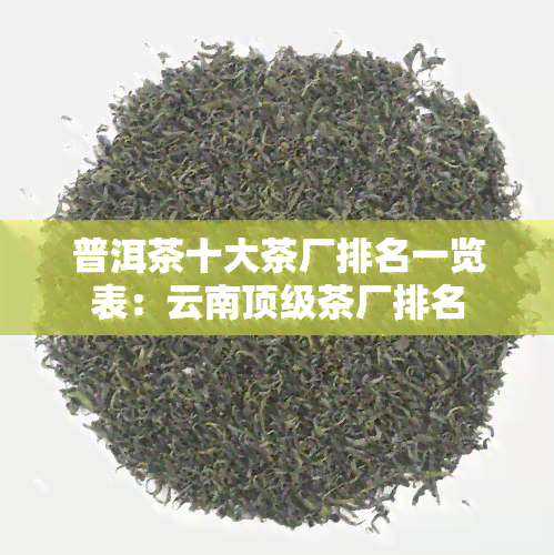 普洱茶十大茶厂排名一览表：云南顶级茶厂排名