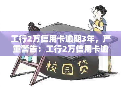 工行2万信用卡逾期3年，严重警告：工行2万信用卡逾期3年，影响你的信用记录！