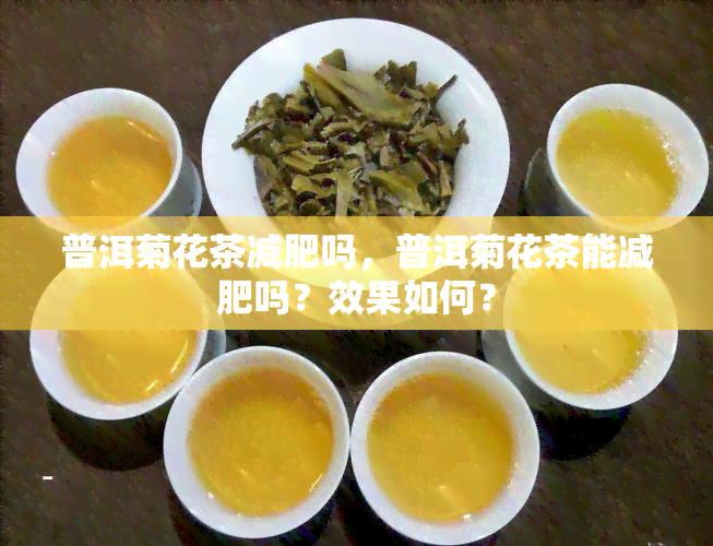 普洱菊花茶减肥吗，普洱菊花茶能减肥吗？效果如何？