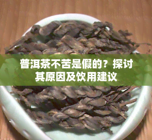 普洱茶不苦是假的？探讨其原因及饮用建议