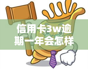 信用卡3w逾期一年会怎样，信用卡逾期一年，欠款3万会产生什么后果？