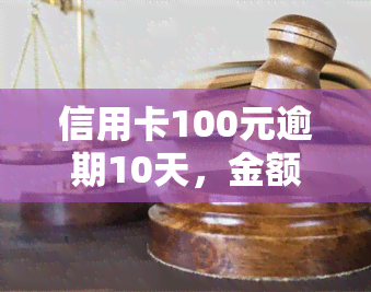 信用卡100元逾期10天，金额多少也需尽快还款