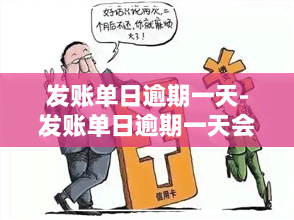 发账单日逾期一天-发账单日逾期一天会怎么样