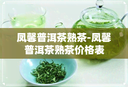 凤馨普洱茶熟茶-凤馨普洱茶熟茶价格表