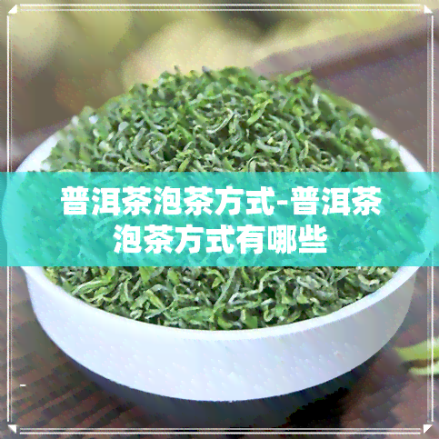 普洱茶泡茶方式-普洱茶泡茶方式有哪些