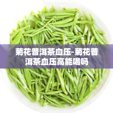 菊花普洱茶血压-菊花普洱茶血压高能喝吗