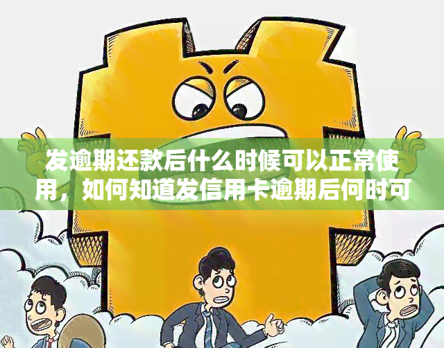 发逾期还款后什么时候可以正常使用，如何知道发信用卡逾期后何时可以恢复正常使用？