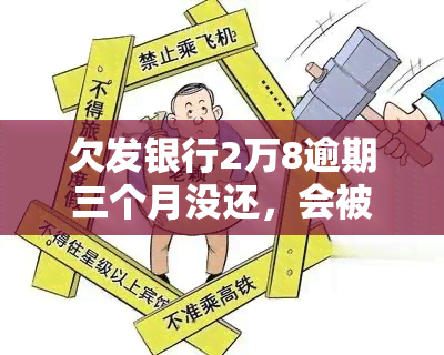 欠发银行2万8逾期三个月没还，会被起诉吗？