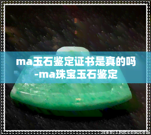 ma玉石鉴定证书是真的吗-ma珠宝玉石鉴定