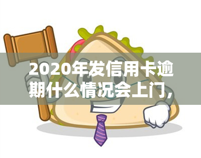 2020年发信用卡逾期什么情况会上门，警惕！2020年发信用卡逾期，可能面临上门的情况！