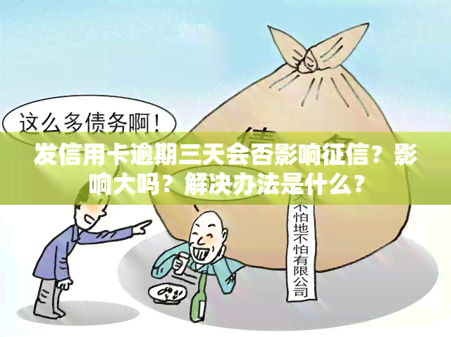 发信用卡逾期三天会否影响？影响大吗？解决办法是什么？