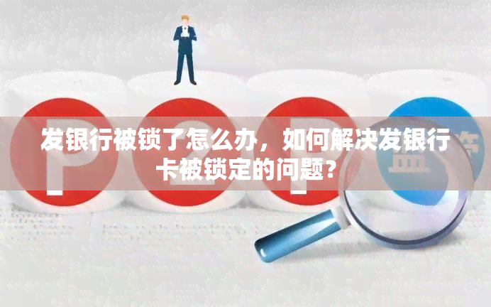 发银行被锁了怎么办，如何解决发银行卡被锁定的问题？