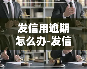 发信用逾期怎么办-发信用逾期怎么办理