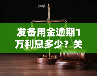 发备用金逾期1万利息多少？关键信息都在这里！