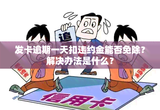 发卡逾期一天扣违约金能否免除？解决办法是什么？