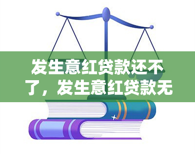 发生意红贷款还不了，发生意红贷款无力偿还，怎么办？