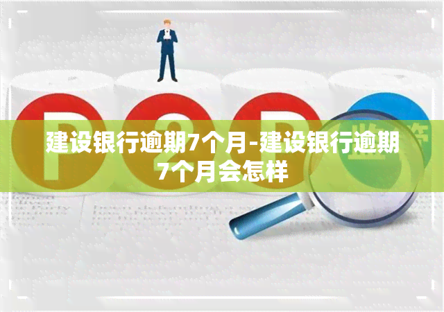 建设银行逾期7个月-建设银行逾期7个月会怎样