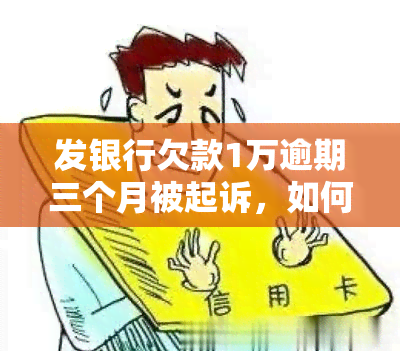 发银行欠款1万逾期三个月被起诉，如何应对？