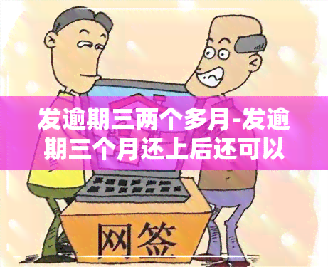 发逾期三两个多月-发逾期三个月还上后还可以刷出来吗