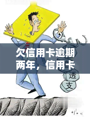 欠信用卡逾期两年，信用卡逾期两年未还，如何处理？