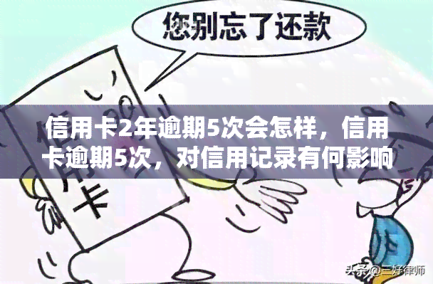 信用卡2年逾期5次会怎样，信用卡逾期5次，对信用记录有何影响？——解析信用卡2年逾期5次的后果