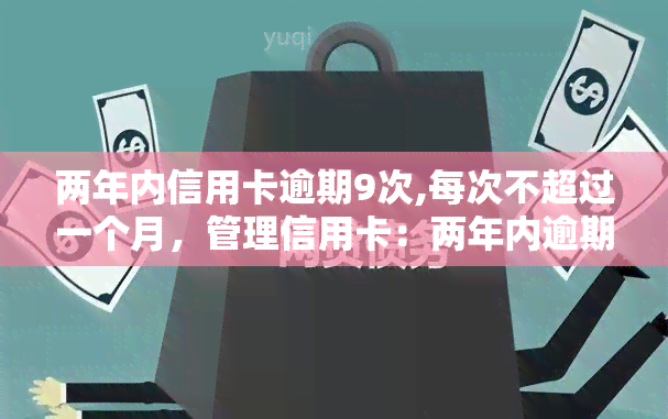 两年内信用卡逾期9次,每次不超过一个月，管理信用卡：两年内逾期九次，每次不超过一个月的实践经验分享