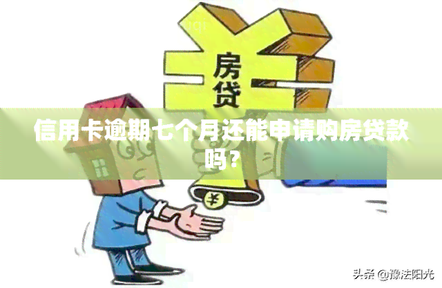 信用卡逾期七个月还能申请购房贷款吗？