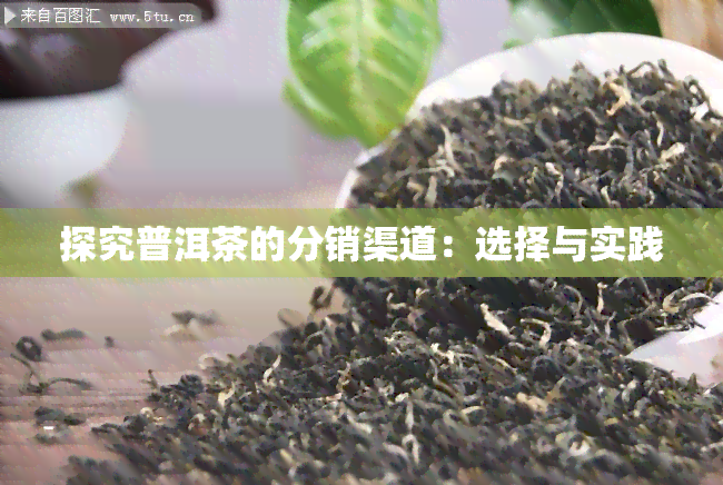 探究普洱茶的分销渠道：选择与实践