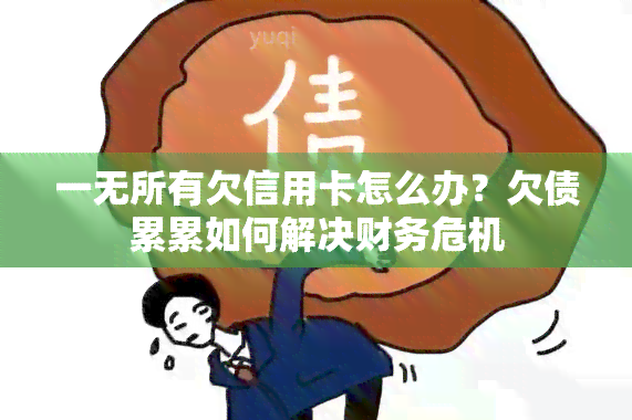 一无所有欠信用卡怎么办？欠债累累如何解决财务危机