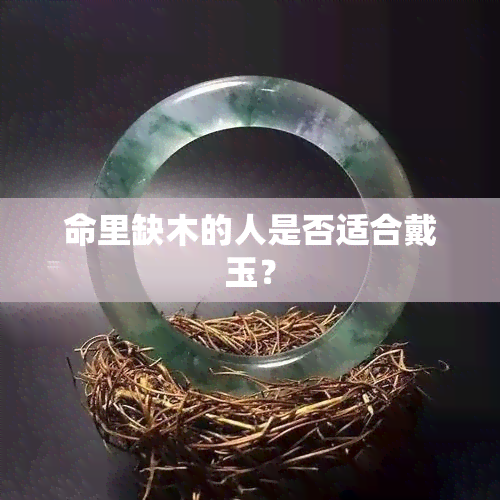 命里缺木的人是否适合戴玉？