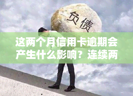 这两个月信用卡逾期会产生什么影响？连续两个月逾期应注意什么？