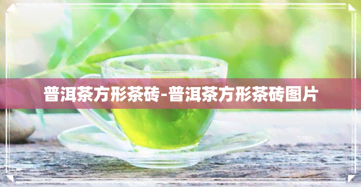 普洱茶方形茶砖-普洱茶方形茶砖图片