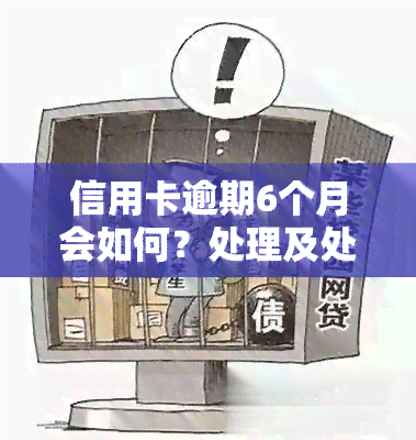 信用卡逾期6个月会如何？处理及处罚措详解