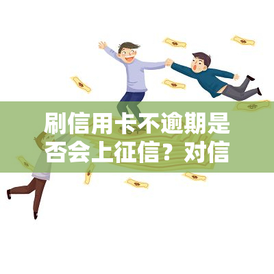 刷信用卡不逾期是否会上？对信用有何影响？逾期后果如何？