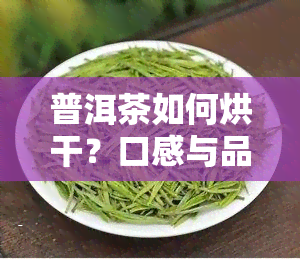 普洱茶如何烘干？口感与品质兼顾的关键步骤