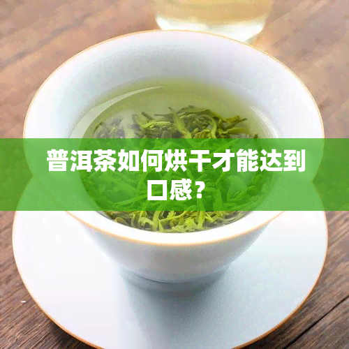 普洱茶如何烘干才能达到口感？