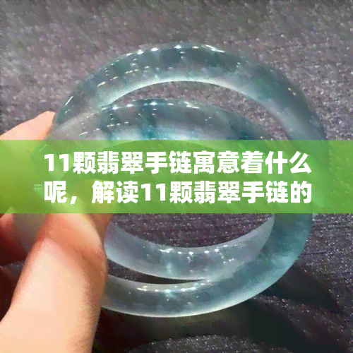 11颗翡翠手链寓意着什么呢，解读11颗翡翠手链的深刻寓意