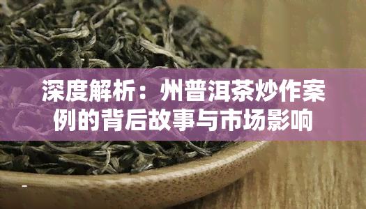 深度解析：州普洱茶炒作案例的背后故事与市场影响